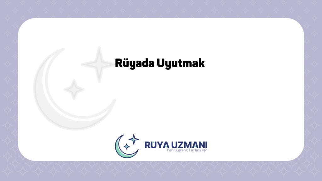 Rüya Uzmanı - Rüyada Uyutmak - Rüyada Uyutmak Ne Anlama Gelir?