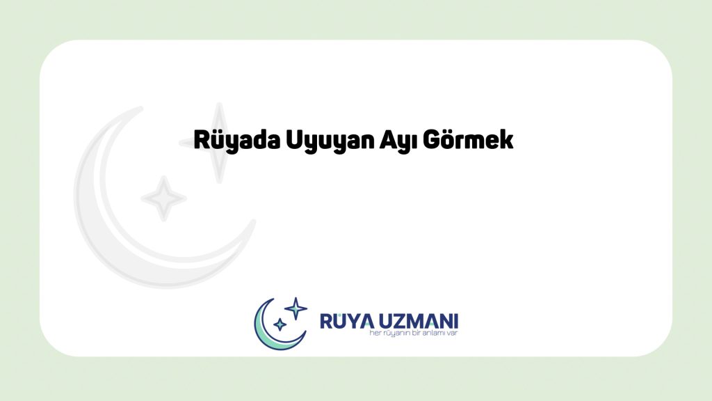 Rüya Uzmanı - Rüyada Uyuyan Ayı Görmek - Rüyada Uyuyan Ayı Görmek Ne Anlama Gelir?