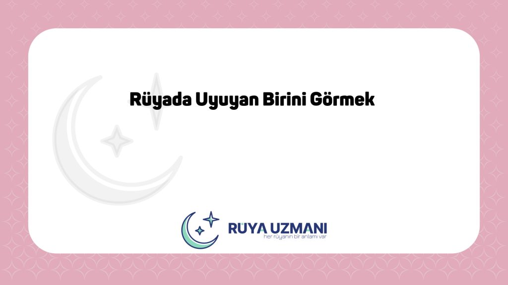 Rüya Uzmanı - Rüyada Uyuyan Birini Görmek - Rüyada Uyuyan Birini Görmek Ne Anlama Gelir?