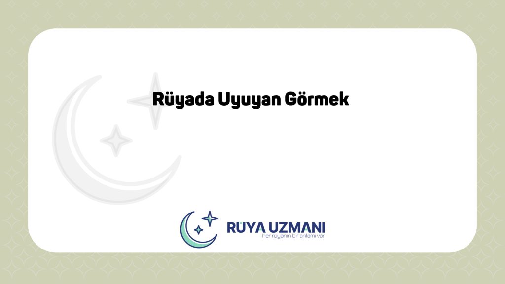 Rüya Uzmanı - Rüyada Uyuyan Görmek - Rüyada Uyuyan Görmek Ne Anlama Gelir?