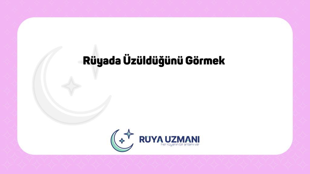 Rüya Uzmanı - Rüyada Üzüldüğünü Görmek - Rüyada Üzüldüğünü Görmek Ne Anlama Gelir?