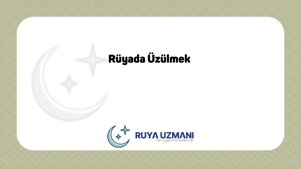 Rüya Uzmanı - Rüyada Üzülmek - Rüyada Üzülmek Ne Anlama Gelir?