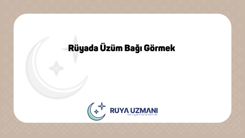 Rüya Uzmanı - Rüyada Üzüm Bağı Görmek - Rüyada Üzüm Bağı Görmek Ne Anlama Gelir?