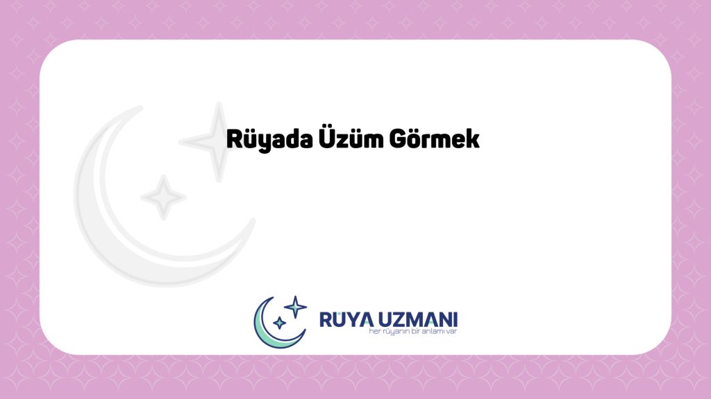 Rüya Uzmanı - Rüyada Üzüm Görmek - Rüyada Üzüm Görmek Ne Anlama Gelir?