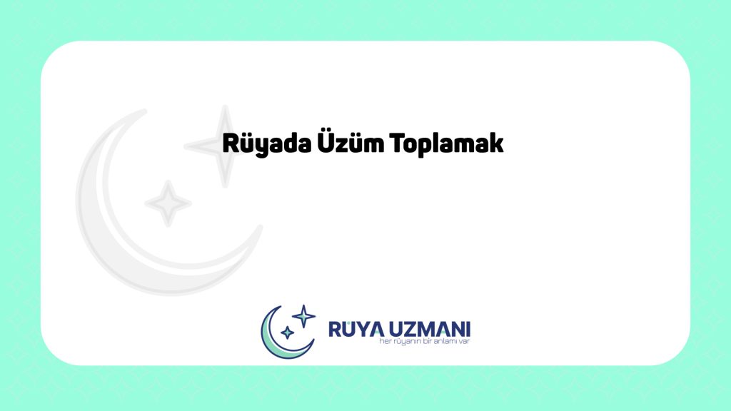 Rüya Uzmanı - Rüyada Üzüm Toplamak - Rüyada Üzüm Toplamak Ne Anlama Gelir?