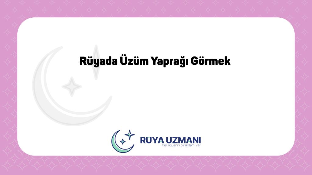 Rüya Uzmanı - Rüyada Üzüm Yaprağı Görmek - Rüyada Üzüm Yaprağı Görmek Ne Anlama Gelir?