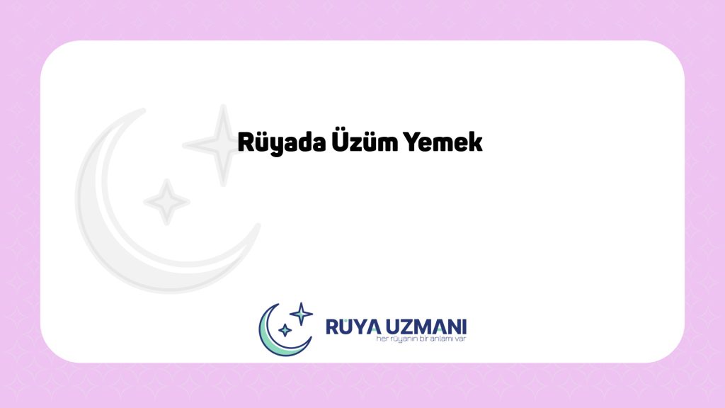 Rüya Uzmanı - Rüyada Üzüm Yemek - Rüyada Üzüm Yemek Ne Anlama Gelir?