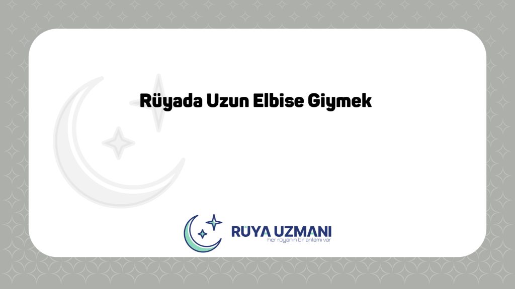 Rüya Uzmanı - Rüyada Uzun Elbise Giymek - Rüyada Uzun Elbise Giymek Ne Anlama Gelir?