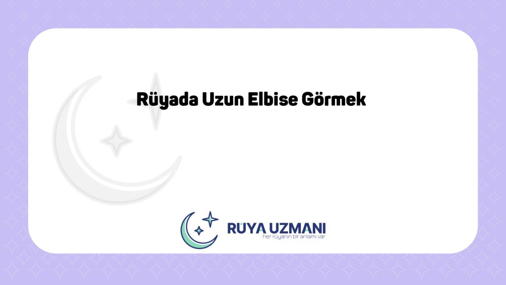 Rüya Uzmanı - Rüyada Uzun Elbise Görmek - Rüyada Uzun Elbise Görmek Ne Anlama Gelir?