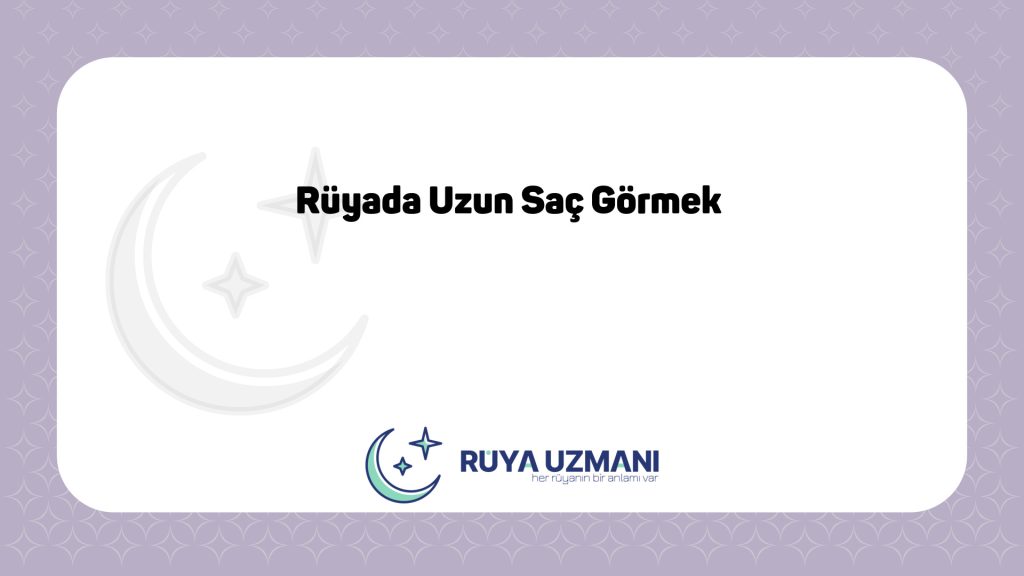 Rüya Uzmanı - Rüyada Uzun Saç Görmek - Rüyada Uzun Saç Görmek Ne Anlama Gelir?