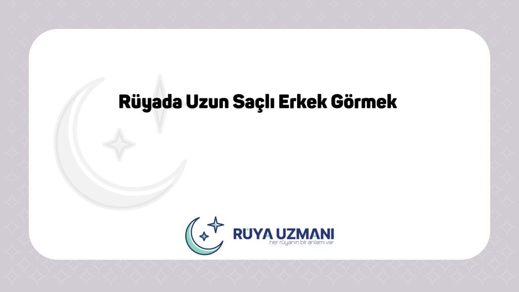 Rüya Uzmanı - Rüyada Uzun Saçlı Erkek Görmek - Rüyada Uzun Saçlı Erkek Görmek Ne Anlama Gelir?