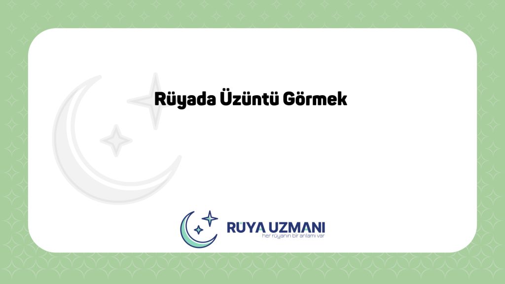 Rüya Uzmanı - Rüyada Üzüntü Görmek - Rüyada Üzüntü Görmek Ne Anlama Gelir?