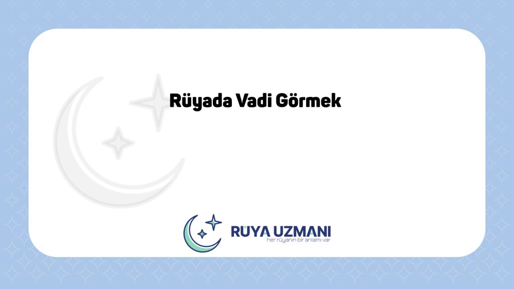 Rüya Uzmanı - Rüyada Vadi Görmek - Rüyada Vadi Görmek Ne Anlama Gelir?
