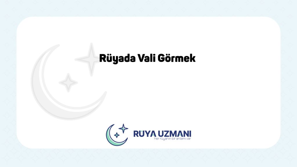 Rüya Uzmanı - Rüyada Vali Görmek - Rüyada Vali Görmek Ne Anlama Gelir?