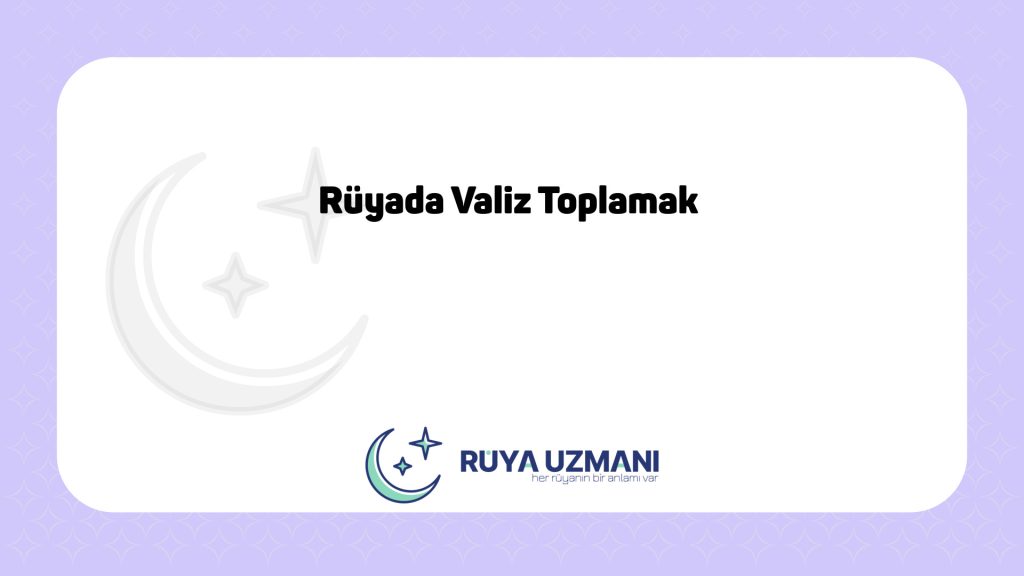 Rüya Uzmanı - Rüyada Valiz Toplamak - Rüyada Valiz Toplamak Ne Anlama Gelir?