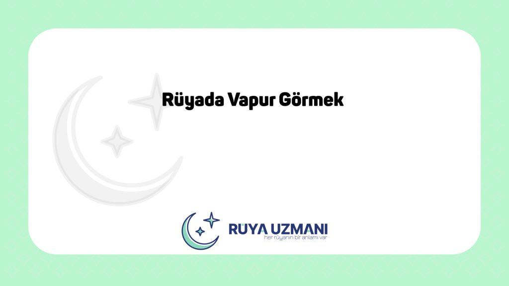 Rüya Uzmanı - Rüyada Vapur Görmek - Rüyada Vapur Görmek Ne Anlama Gelir?