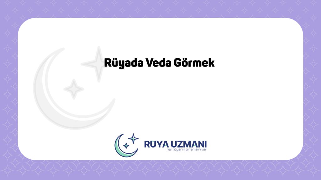 Rüya Uzmanı - Rüyada Veda Görmek - Rüyada Veda Görmek Ne Anlama Gelir?