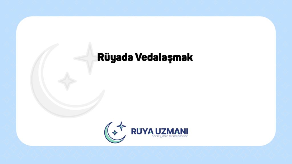 Rüya Uzmanı - Rüyada Vedalaşmak - Rüyada Vedalaşmak Ne Anlama Gelir?