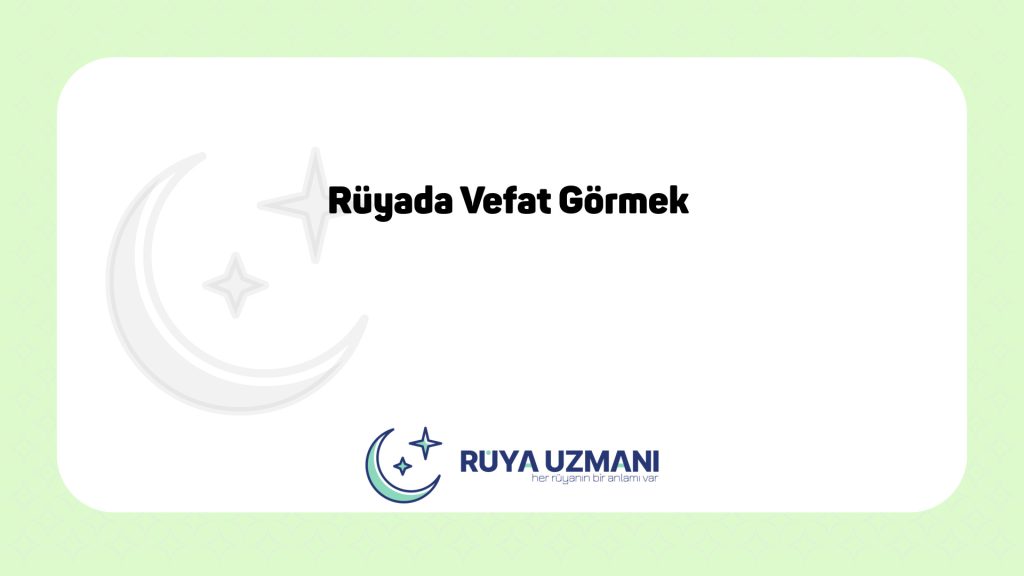 Rüya Uzmanı - Rüyada Vefat Görmek - Rüyada Vefat Görmek Ne Anlama Gelir?