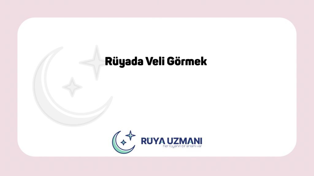 Rüya Uzmanı - Rüyada Veli Görmek - Rüyada Veli Görmek Ne Anlama Gelir?
