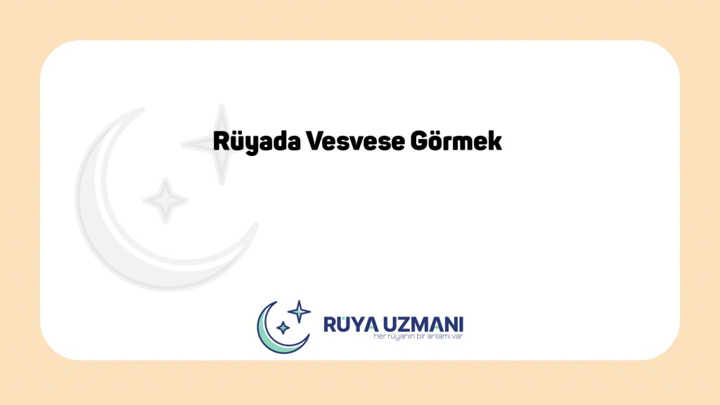 Rüya Uzmanı - Rüyada Vesvese Görmek - Rüyada Vesvese Görmek Ne Anlama Gelir?
