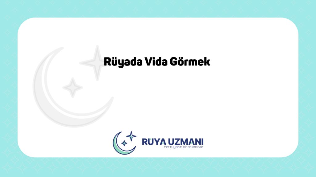 Rüya Uzmanı - Rüyada Vida Görmek - Rüyada Vida Görmek Ne Anlama Gelir?