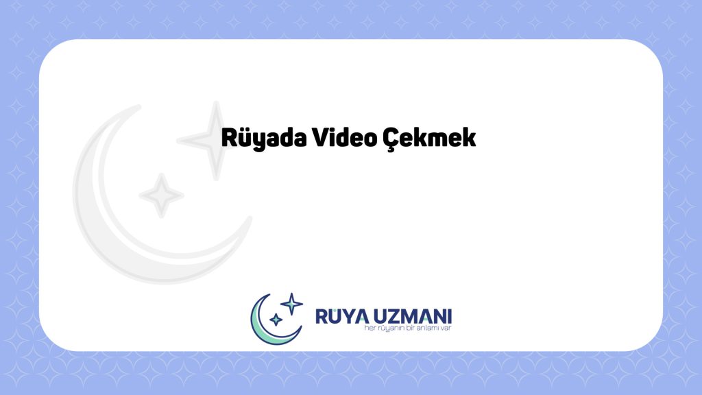 Rüya Uzmanı - Rüyada Video Çekmek - Rüyada Video Çekmek Ne Anlama Gelir?
