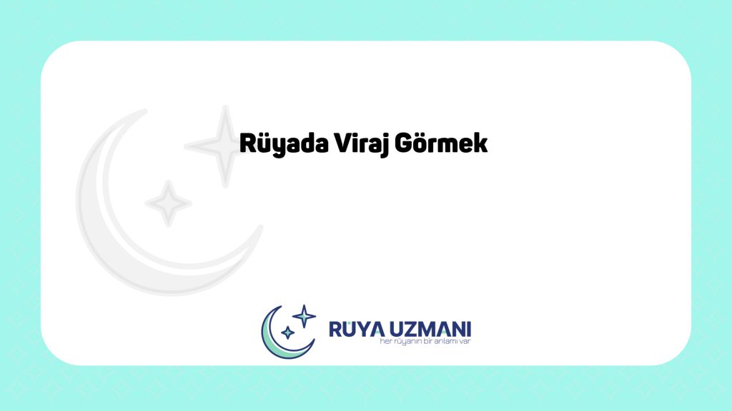 Rüya Uzmanı - Rüyada Viraj Görmek - Rüyada Viraj Görmek Ne Anlama Gelir?