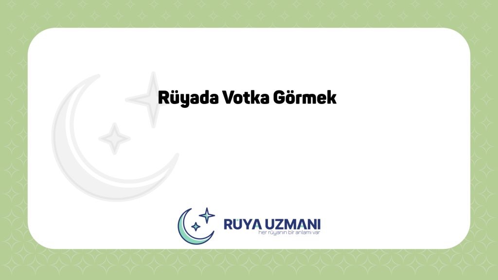 Rüya Uzmanı - Rüyada Votka Görmek - Rüyada Votka Görmek Ne Anlama Gelir?