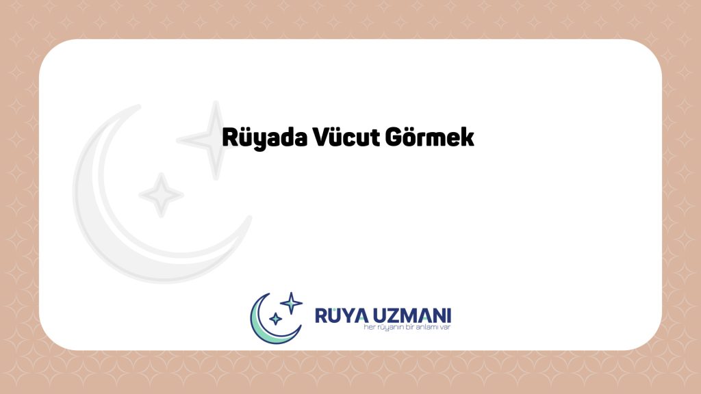 Rüya Uzmanı - Rüyada Vücut Görmek - Rüyada Vücut Görmek Ne Anlama Gelir?