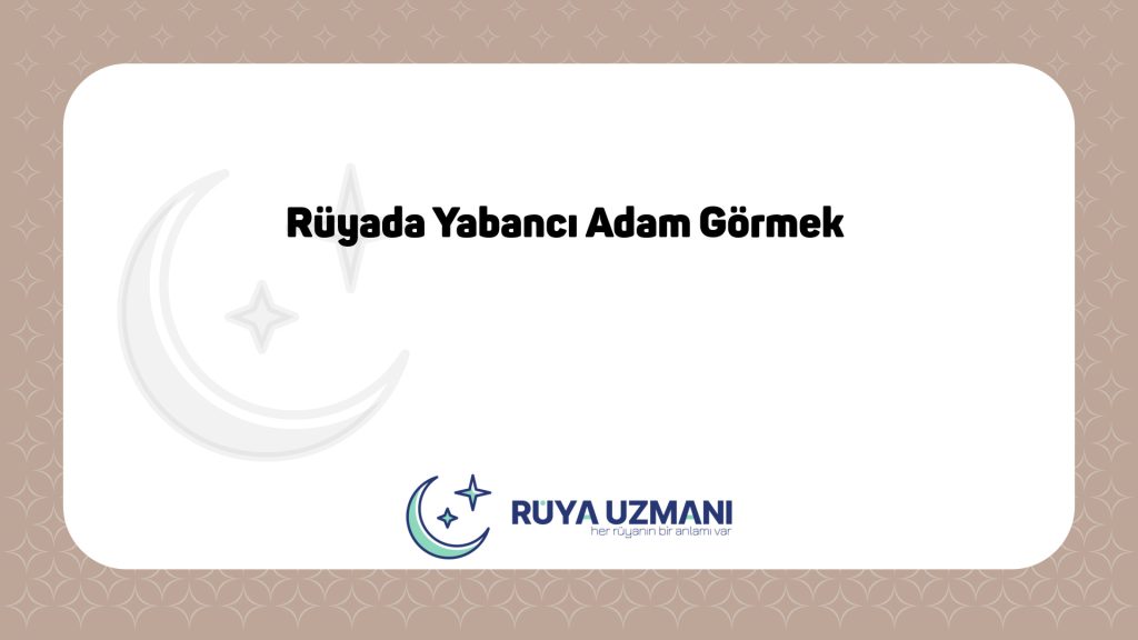Rüya Uzmanı - Rüyada Yabancı Adam Görmek - Rüyada Yabancı Adam Görmek Ne Anlama Gelir?