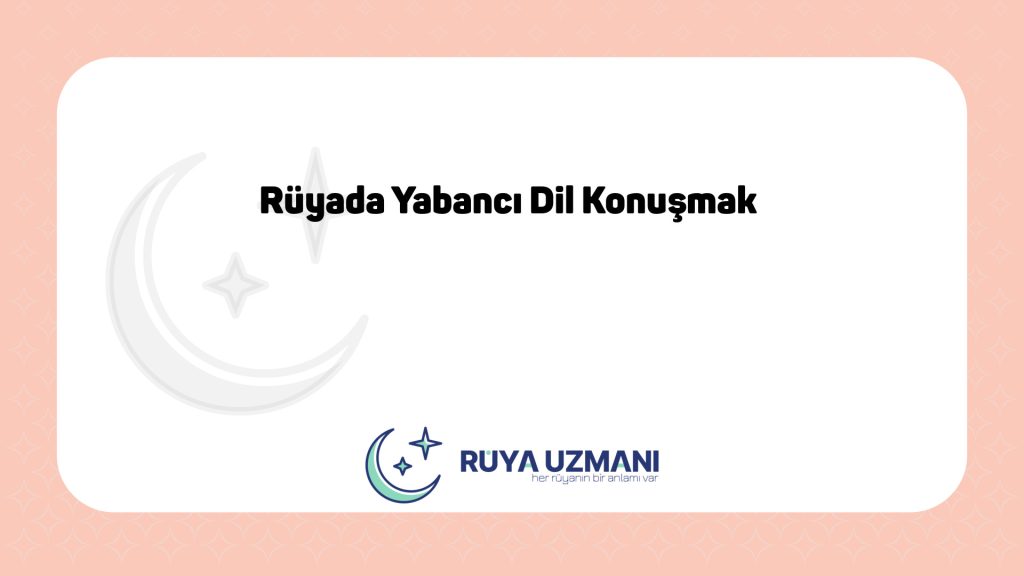 Rüya Uzmanı - Rüyada Yabancı Dil Konuşmak - Rüyada Yabancı Dil Konuşmak Ne Anlama Gelir?
