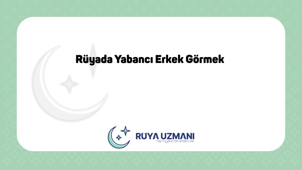 Rüya Uzmanı - Rüyada Yabancı Erkek Görmek - Rüyada Yabancı Erkek Görmek Ne Anlama Gelir?