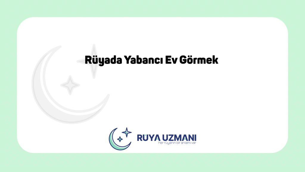 Rüya Uzmanı - Rüyada Yabancı Ev Görmek - Rüyada Yabancı Ev Görmek Ne Anlama Gelir?