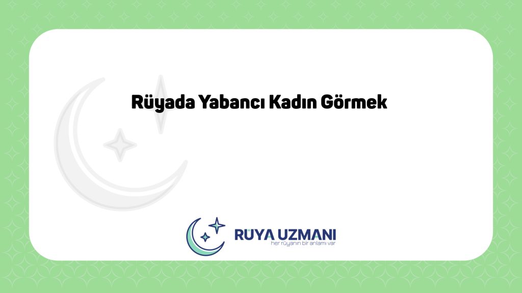 Rüya Uzmanı - Rüyada Yabancı Kadın Görmek - Rüyada Yabancı Kadın Görmek Ne Anlama Gelir?