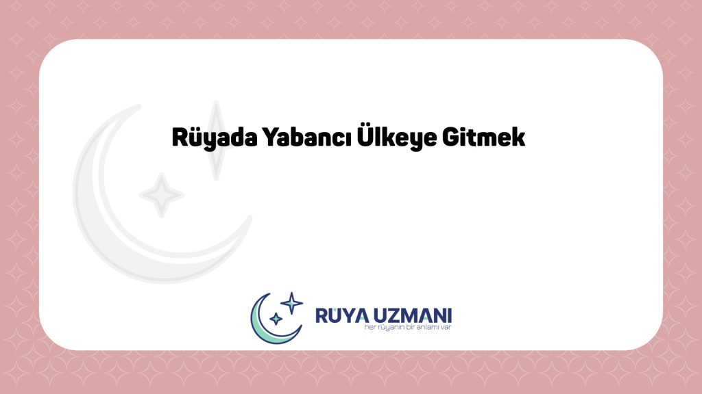 Rüya Uzmanı - Rüyada Yabancı Ülkeye Gitmek - Rüyada Yabancı Ülkeye Gitmek Ne Anlama Gelir?