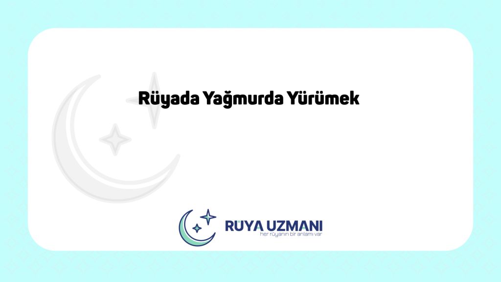 Rüya Uzmanı - Rüyada Yağmurda Yürümek - Rüyada Yağmurda Yürümek Ne Anlama Gelir?