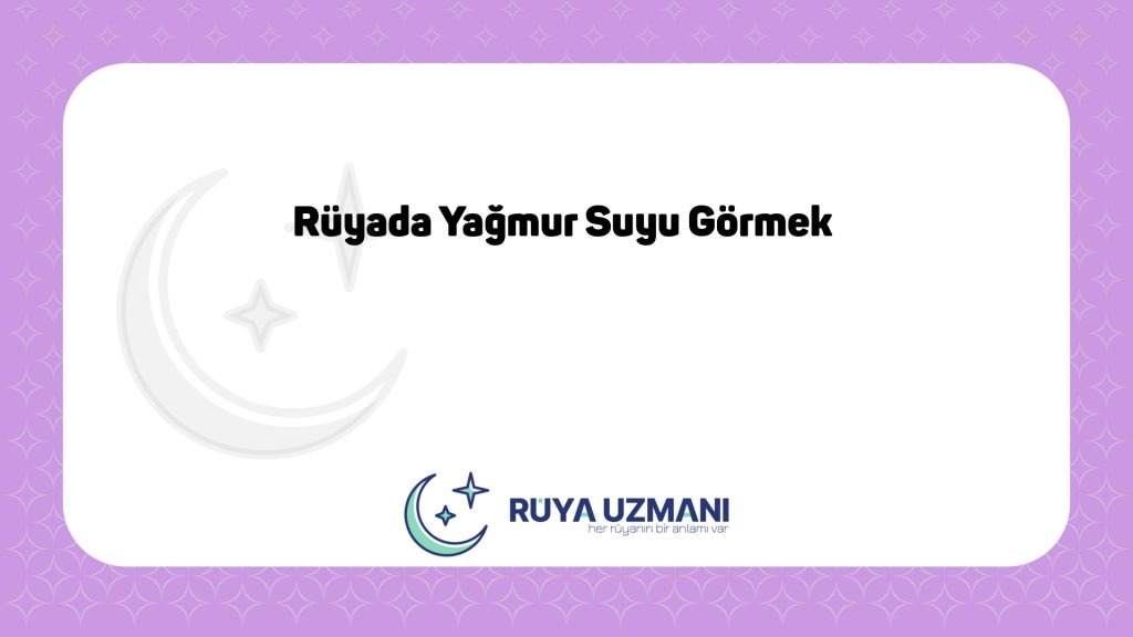 Rüya Uzmanı - Rüyada Yağmur Suyu Görmek - Rüyada Yağmur Suyu Görmek Ne Anlama Gelir?