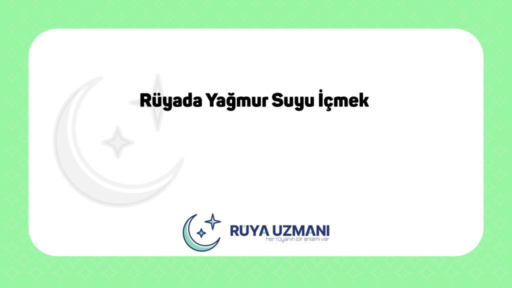 Rüya Uzmanı - Rüyada Yağmur Suyu İçmek - Rüyada Yağmur Suyu İçmek Ne Anlama Gelir?