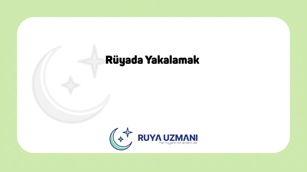 Rüya Uzmanı - Rüyada Yakalamak - Rüyada Yakalamak Ne Anlama Gelir?