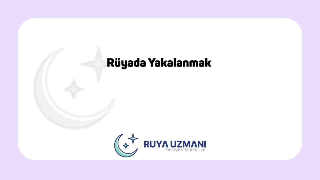 Rüya Uzmanı - Rüyada Yakalanmak - Rüyada Yakalanmak Ne Anlama Gelir?