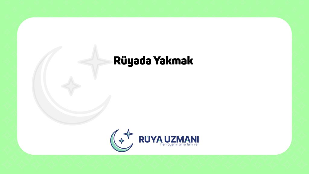 Rüya Uzmanı - Rüyada Yakmak - Rüyada Yakmak Ne Anlama Gelir?