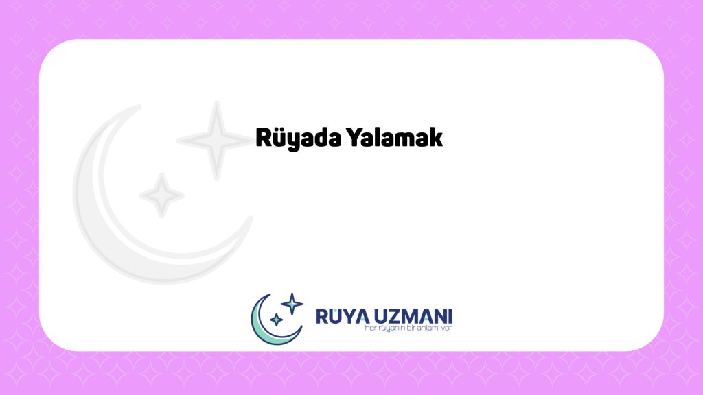 Rüya Uzmanı - Rüyada Yalamak - Rüyada Yalamak Ne Anlama Gelir?