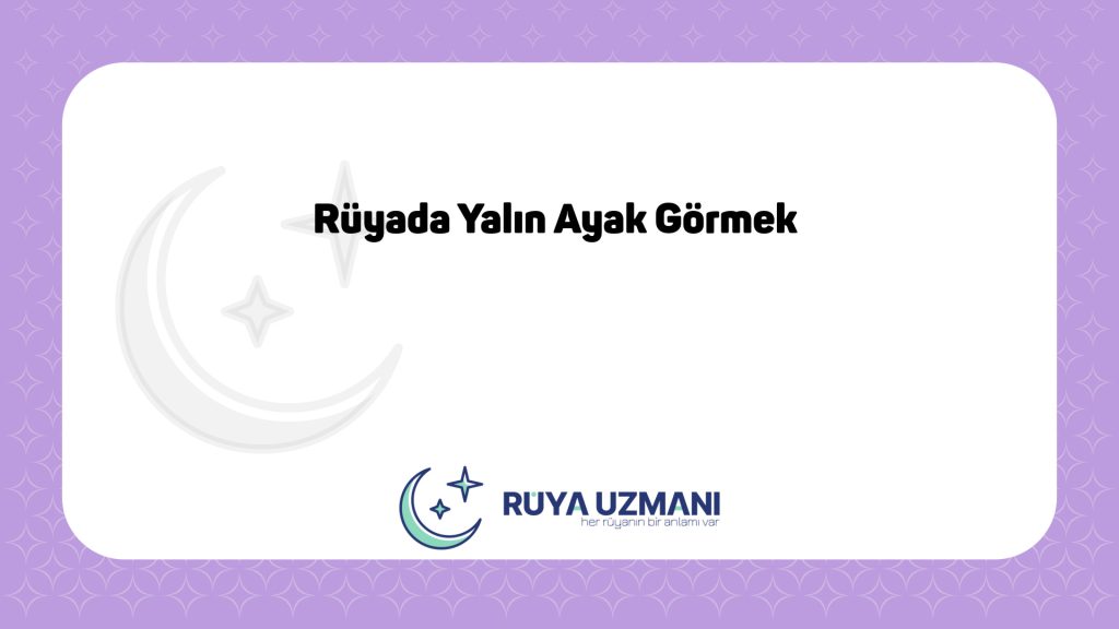Rüya Uzmanı - Rüyada Yalın Ayak Görmek - Rüyada Yalın Ayak Görmek Ne Anlama Gelir?