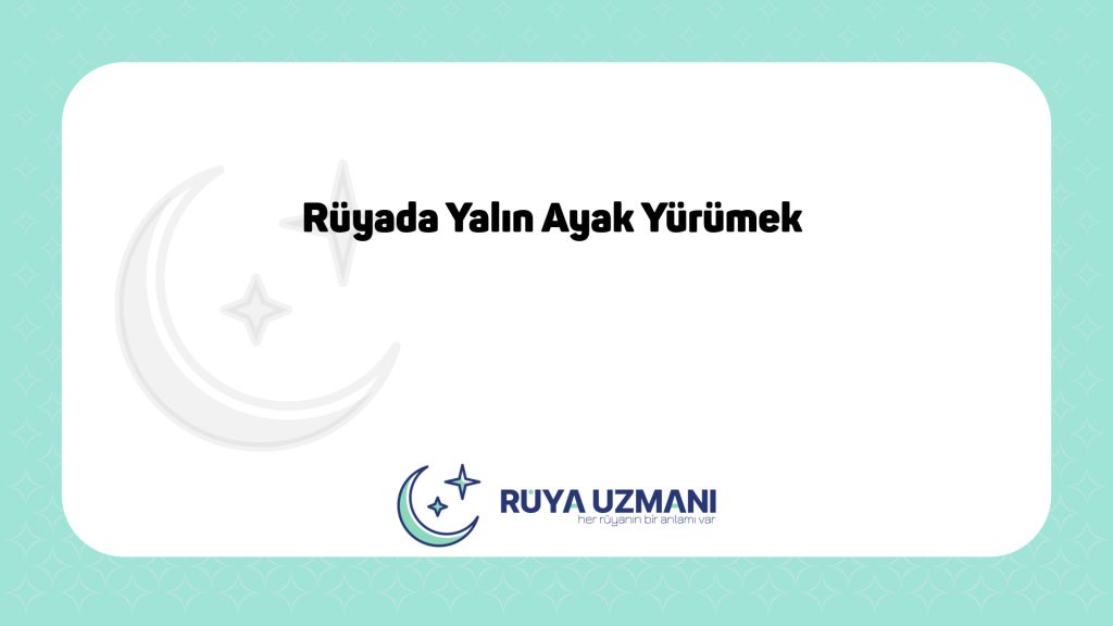 Rüya Uzmanı - Rüyada Yalın Ayak Yürümek - Rüyada Yalın Ayak Yürümek Ne Anlama Gelir?