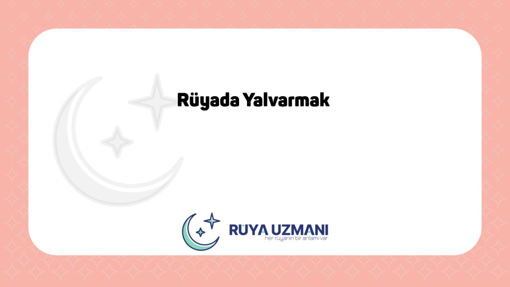 Rüya Uzmanı - Rüyada Yalvarmak - Rüyada Yalvarmak Ne Anlama Gelir?