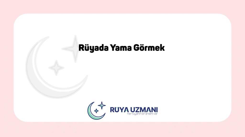 Rüya Uzmanı - Rüyada Yama Görmek - Rüyada Yama Görmek Ne Anlama Gelir?