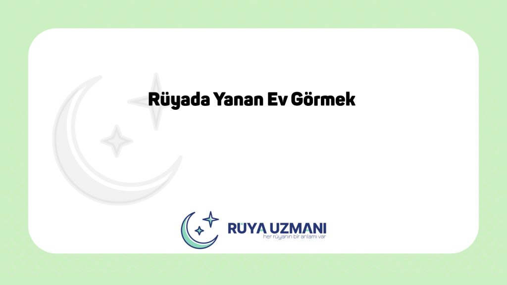 Rüya Uzmanı - Rüyada Yanan Ev Görmek - Rüyada Yanan Ev Görmek Ne Anlama Gelir?