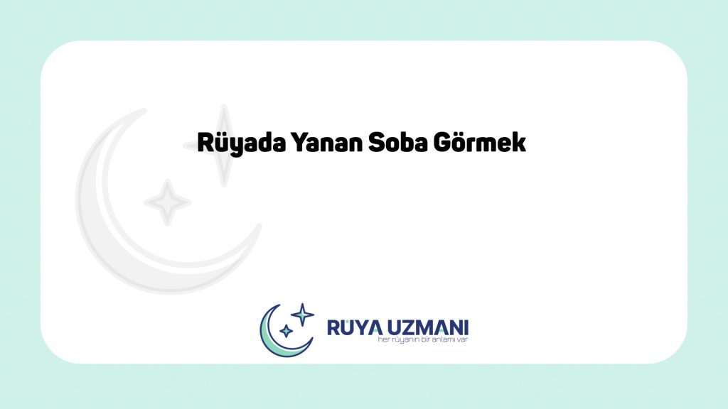 Rüya Uzmanı - Rüyada Yanan Soba Görmek - Rüyada Yanan Soba Görmek Ne Anlama Gelir?