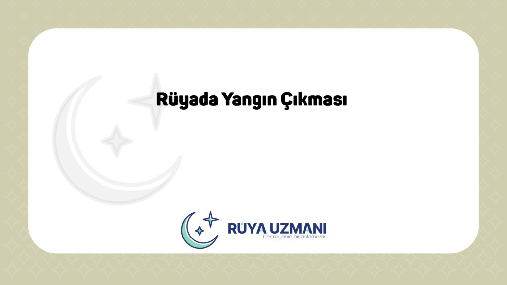 Rüya Uzmanı - Rüyada Yangın Çıkması - Rüyada Yangın Çıkması Ne Anlama Gelir?
